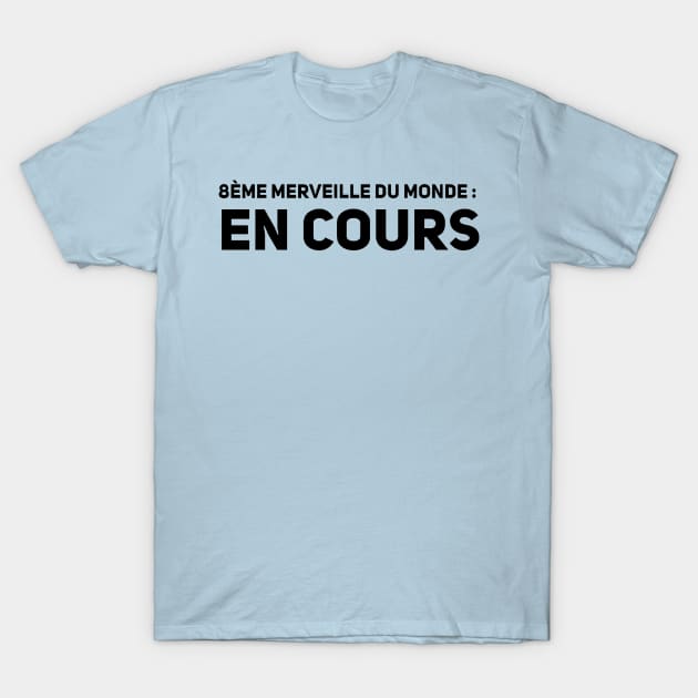 8ème merveille du monde en cours T-Shirt by GribouilleTherapie